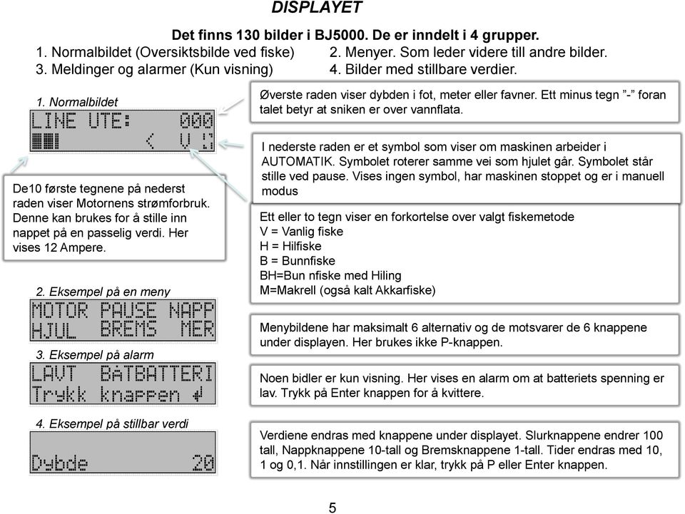 De10 første tegnene på nederst raden viser Motornens strømforbruk. Denne kan brukes for å stille inn nappet på en passelig verdi. Her vises 12 Ampere. 2.