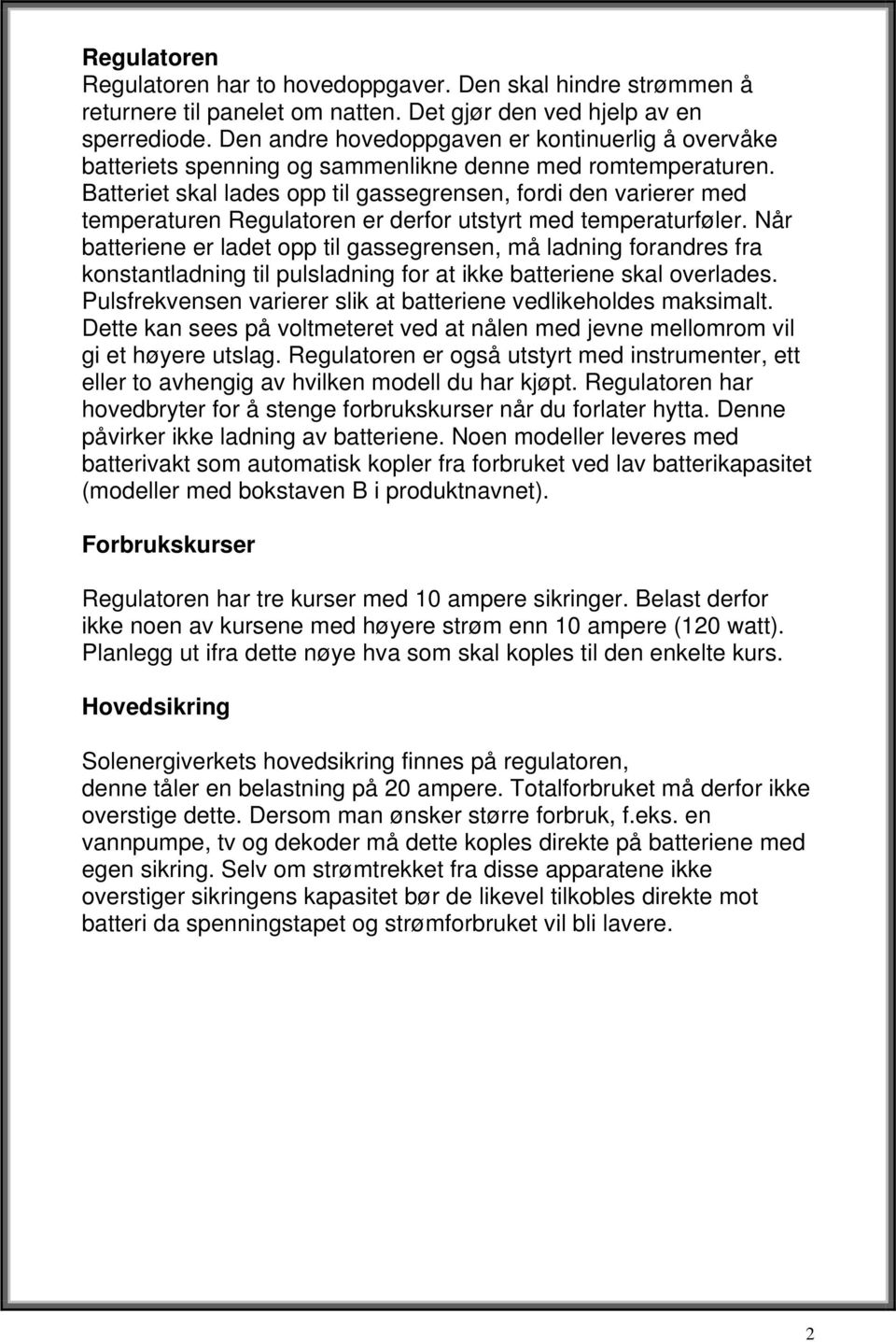 Batteriet skal lades opp til gassegrensen, fordi den varierer med temperaturen Regulatoren er derfor utstyrt med temperaturføler.