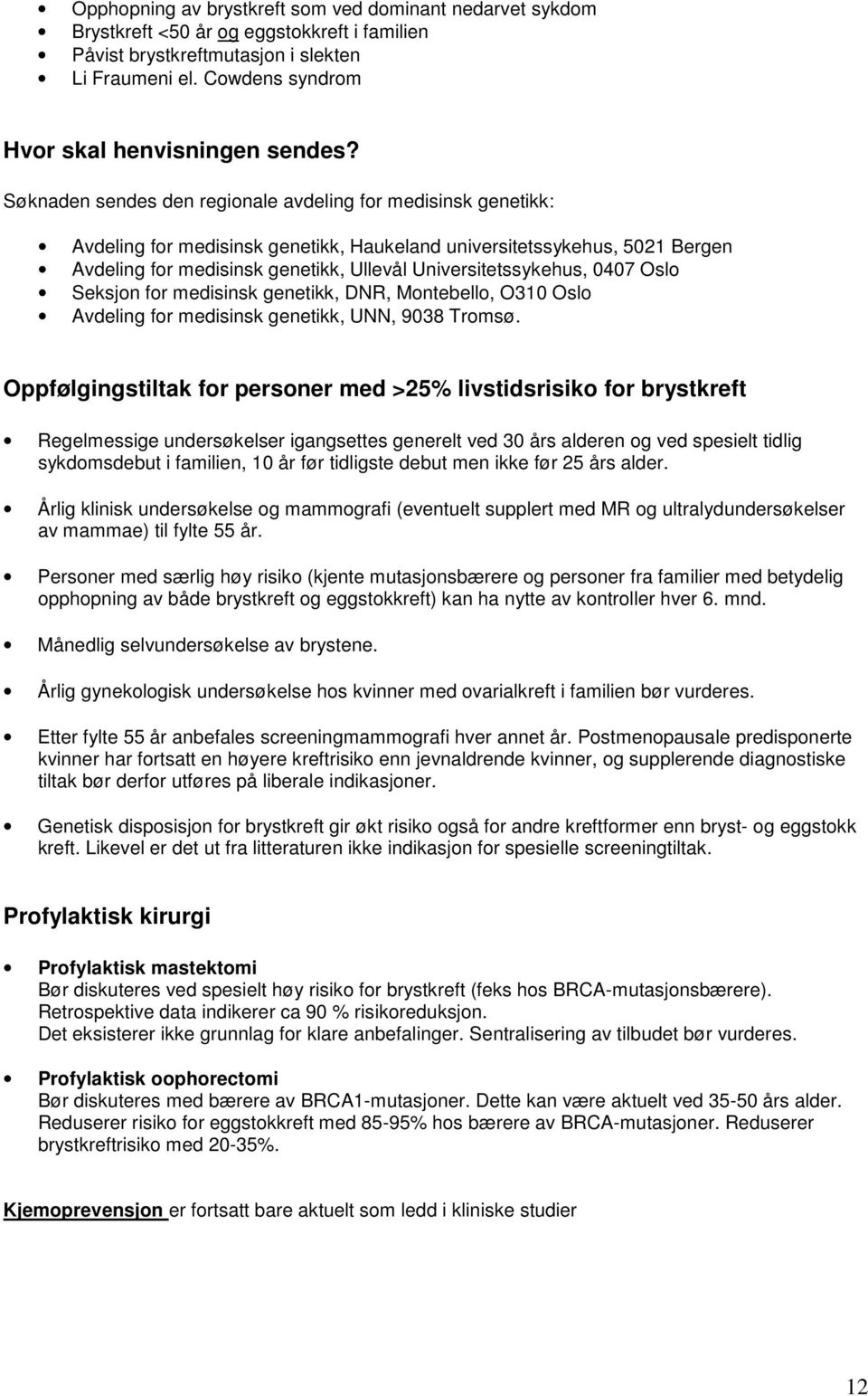 Søknaden sendes den regionale avdeling for medisinsk genetikk: Avdeling for medisinsk genetikk, Haukeland universitetssykehus, 5021 Bergen Avdeling for medisinsk genetikk, Ullevål