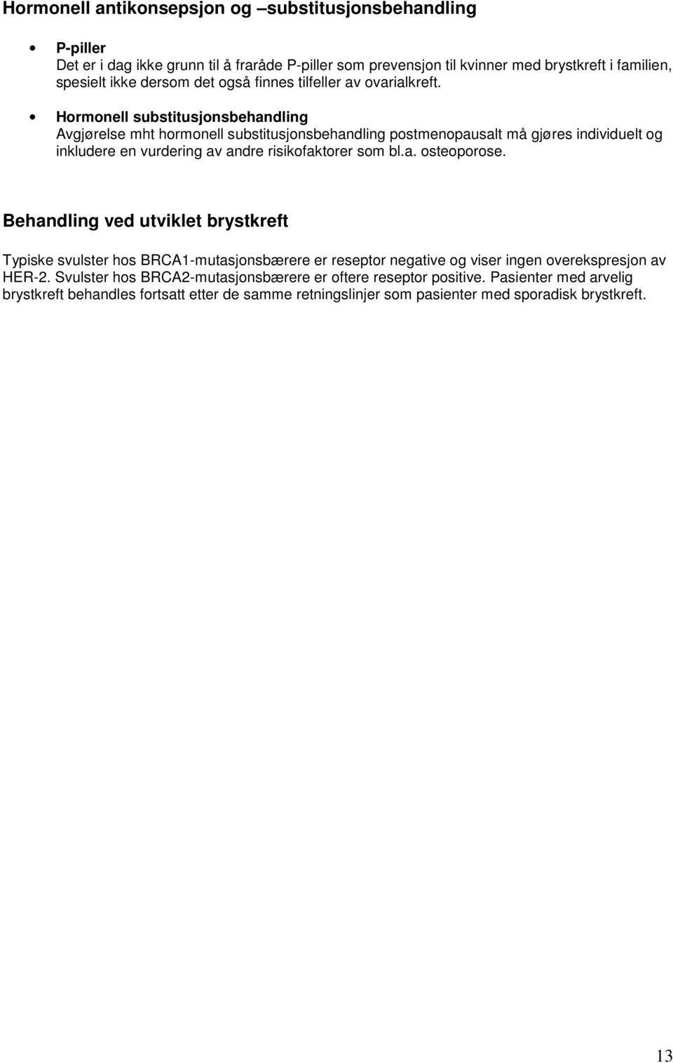 Hormonell substitusjonsbehandling Avgjørelse mht hormonell substitusjonsbehandling postmenopausalt må gjøres individuelt og inkludere en vurdering av andre risikofaktorer som bl.a. osteoporose.