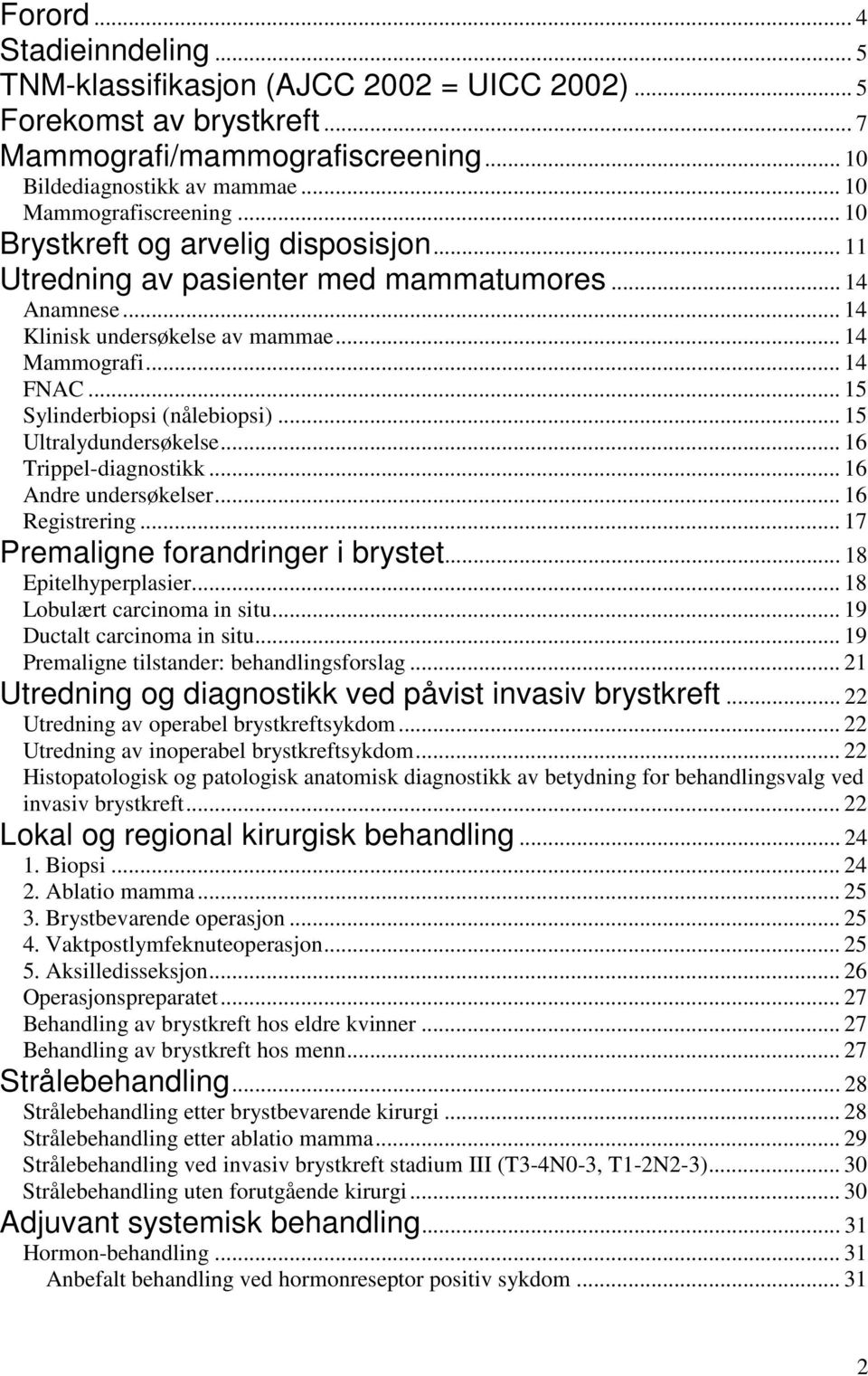 .. 15 Ultralydundersøkelse... 16 Trippel-diagnostikk... 16 Andre undersøkelser... 16 Registrering... 17 Premaligne forandringer i brystet... 18 Epitelhyperplasier... 18 Lobulært carcinoma in situ.