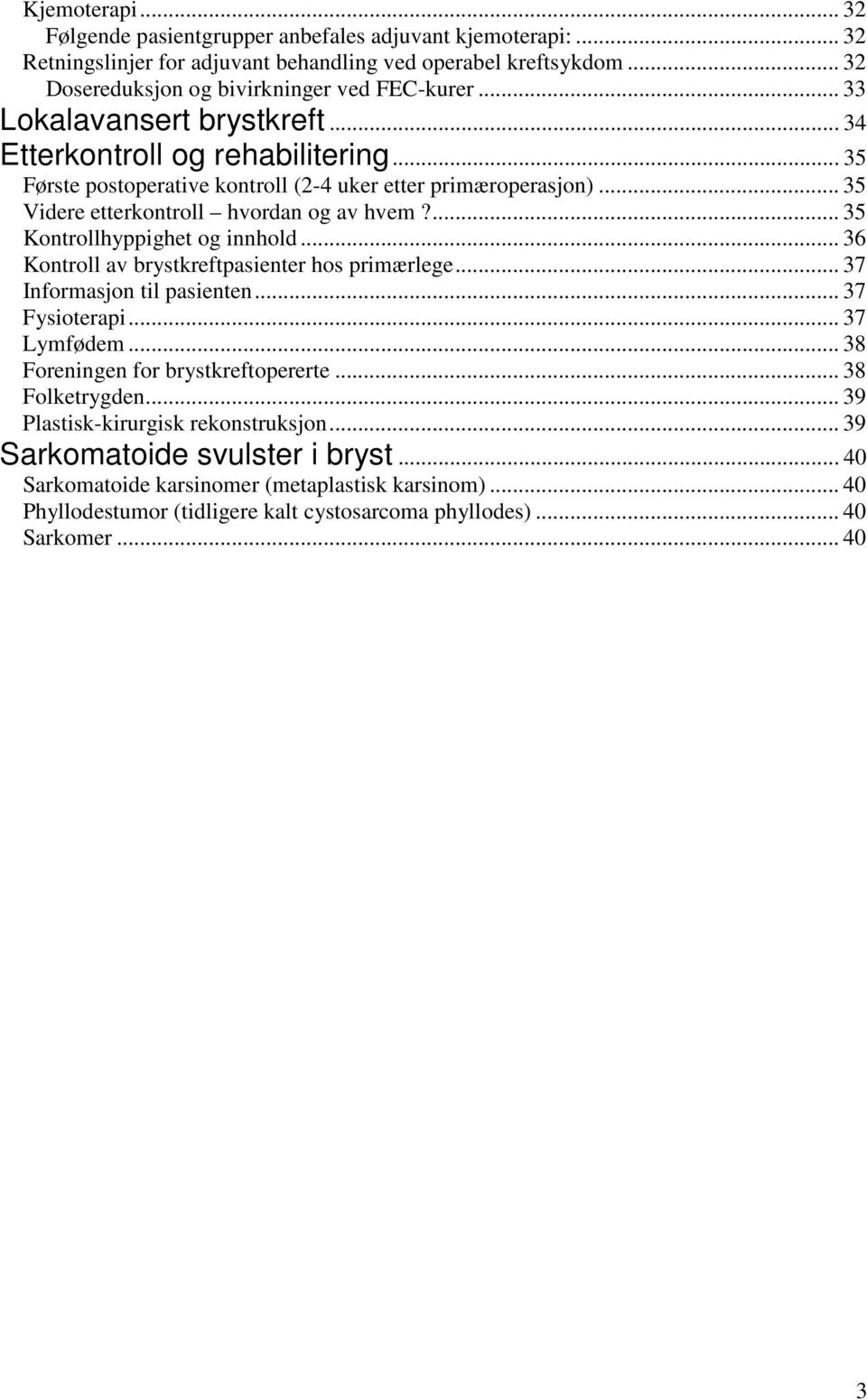 ... 35 Kontrollhyppighet og innhold... 36 Kontroll av brystkreftpasienter hos primærlege... 37 Informasjon til pasienten... 37 Fysioterapi... 37 Lymfødem... 38 Foreningen for brystkreftopererte.