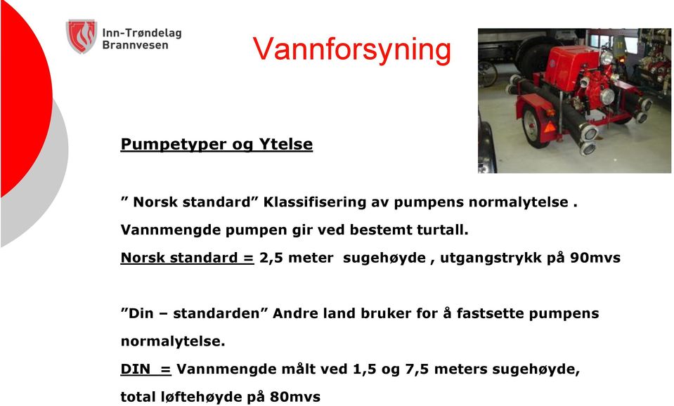 Norsk standard = 2,5 meter sugehøyde, utgangstrykk på 90mvs Din standarden Andre