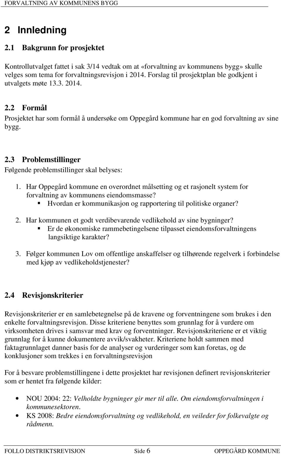 Har Oppegård kommune en overordnet målsetting og et rasjonelt system for forvaltning av kommunens eiendomsmasse? Hvordan er kommunikasjon og rapportering til politiske organer? 2.