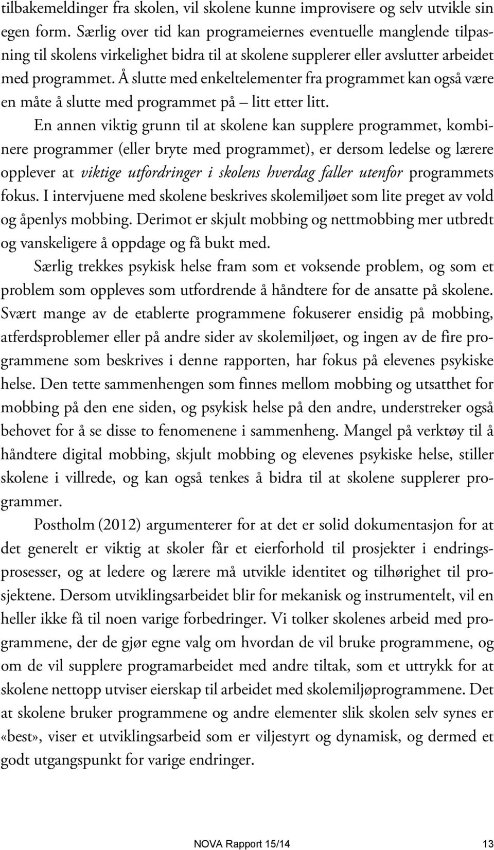 Å slutte med enkeltelementer fra programmet kan også være en måte å slutte med programmet på litt etter litt.