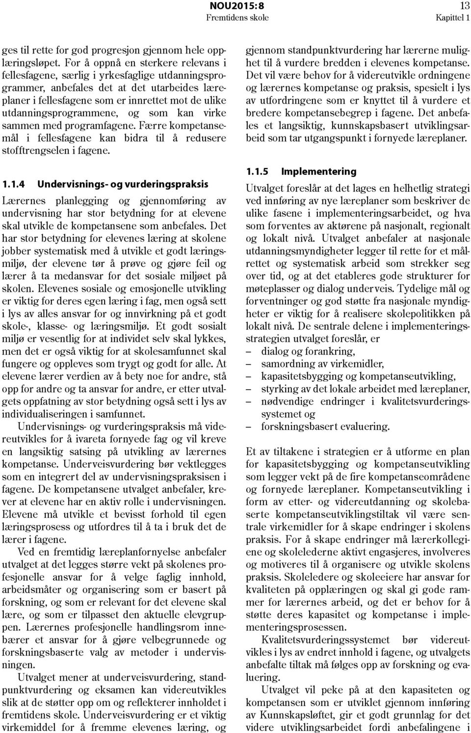 utdanningsprogrammene, og som kan virke sammen med programfagene. Færre kompetansemål i fellesfagene kan bidra til å redusere stofftrengselen i fagene. 1.