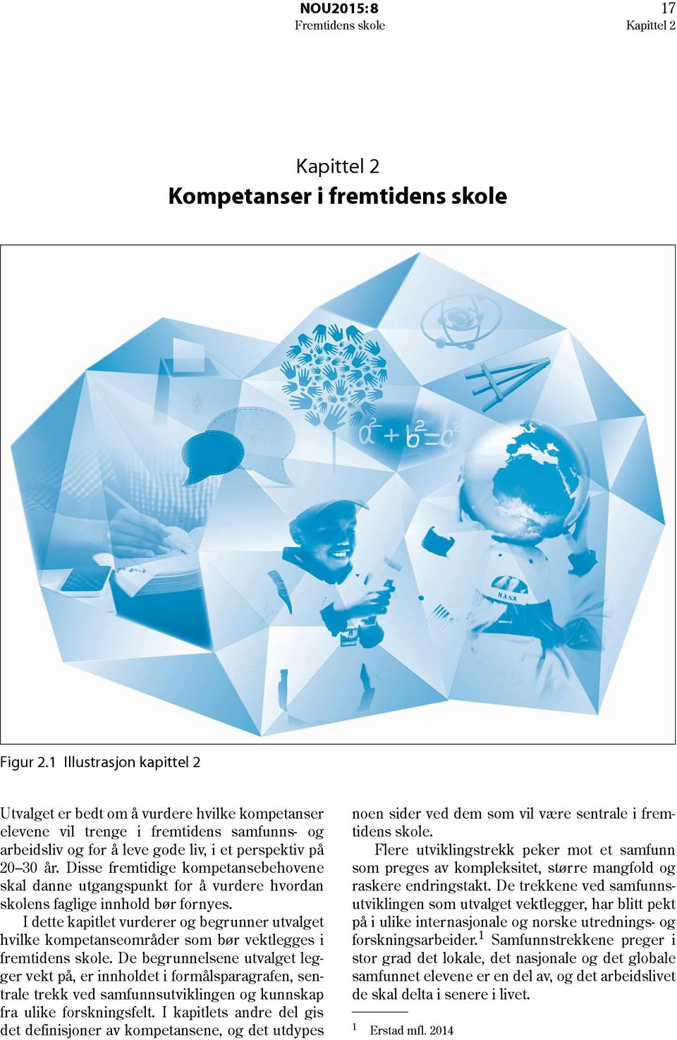 Disse fremtidige kompetansebehovene skal danne utgangspunkt for å vurdere hvordan skolens faglige innhold bør fornyes.