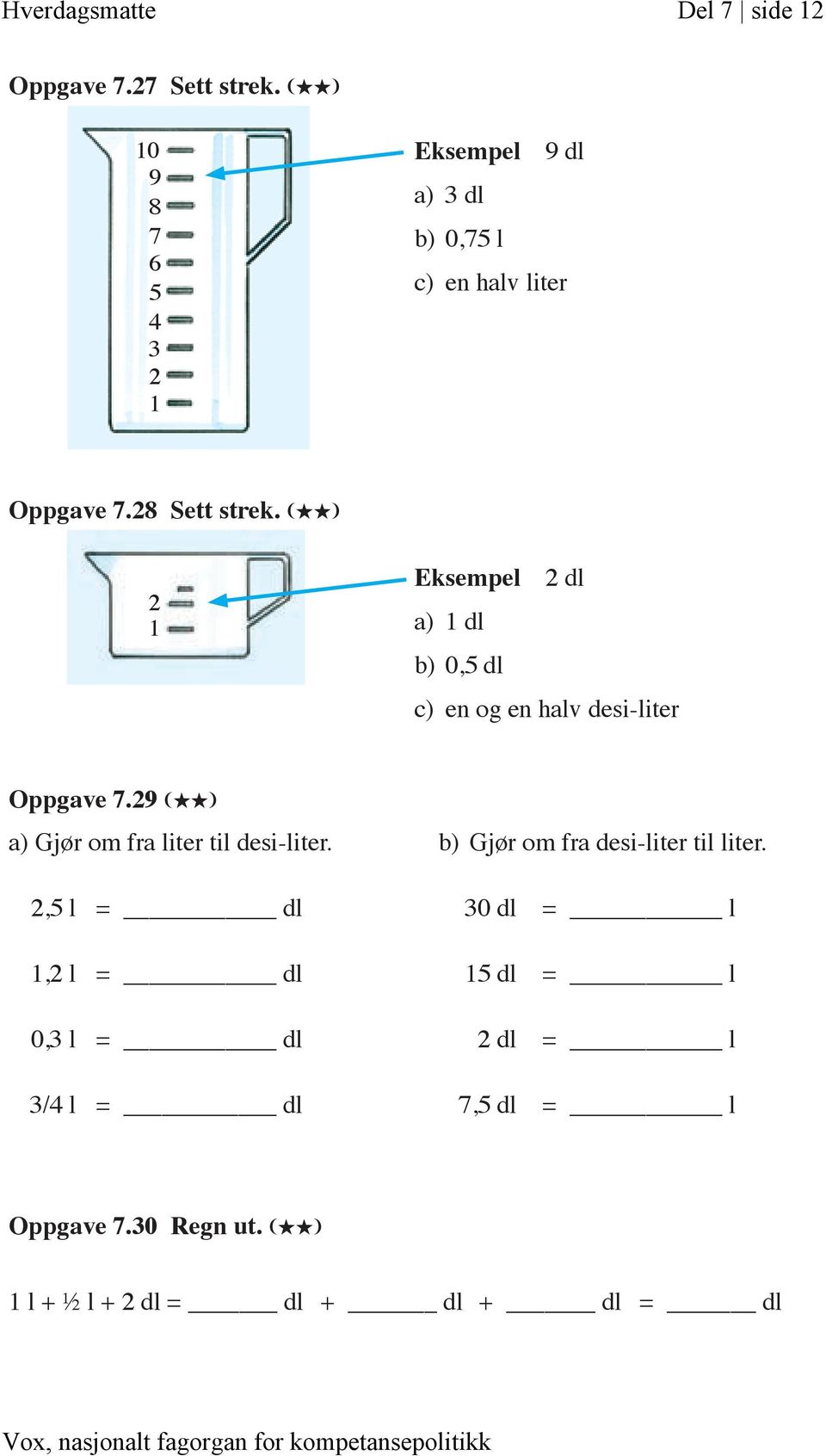 (HH) 2 1 Eksempel 2 dl a) 1 dl b) 0,5 dl c) en og en halv desi-liter Oppgave 7.