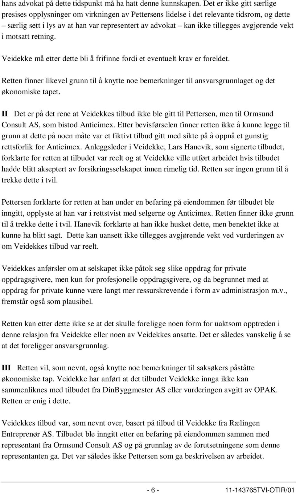 avgjørende vekt i motsatt retning. Veidekke må etter dette bli å frifinne fordi et eventuelt krav er foreldet.