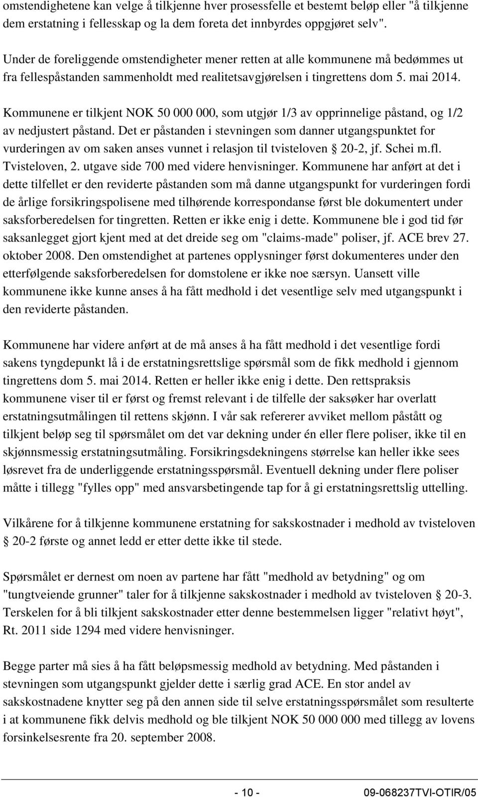 Kommunene er tilkjent NOK 50 000 000, som utgjør 1/3 av opprinnelige påstand, og 1/2 av nedjustert påstand.