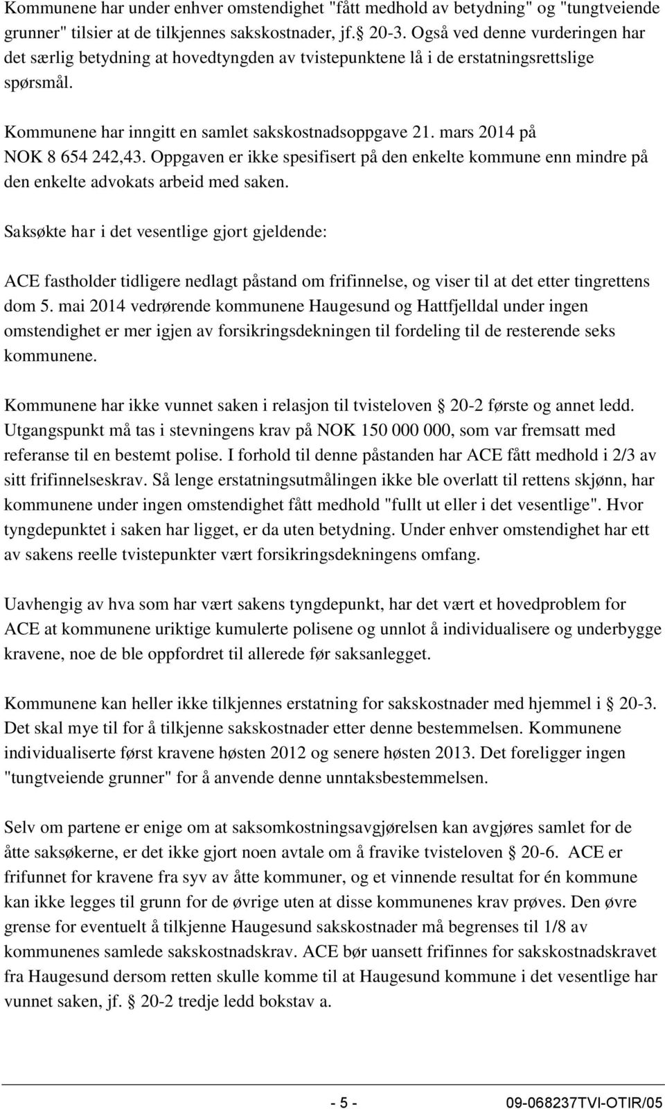 mars 2014 på NOK 8 654 242,43. Oppgaven er ikke spesifisert på den enkelte kommune enn mindre på den enkelte advokats arbeid med saken.