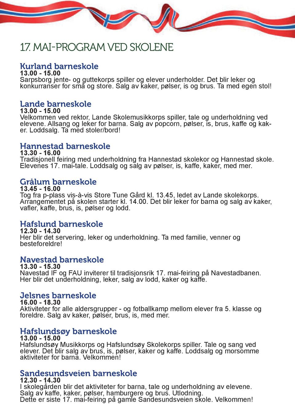 Salg av popcorn, pølser, is, brus, kaffe og kaker. Loddsalg. Ta med stoler/bord! Hannestad barneskole 13.30-16.00 Tradisjonell feiring med underholdning fra Hannestad skolekor og Hannestad skole.