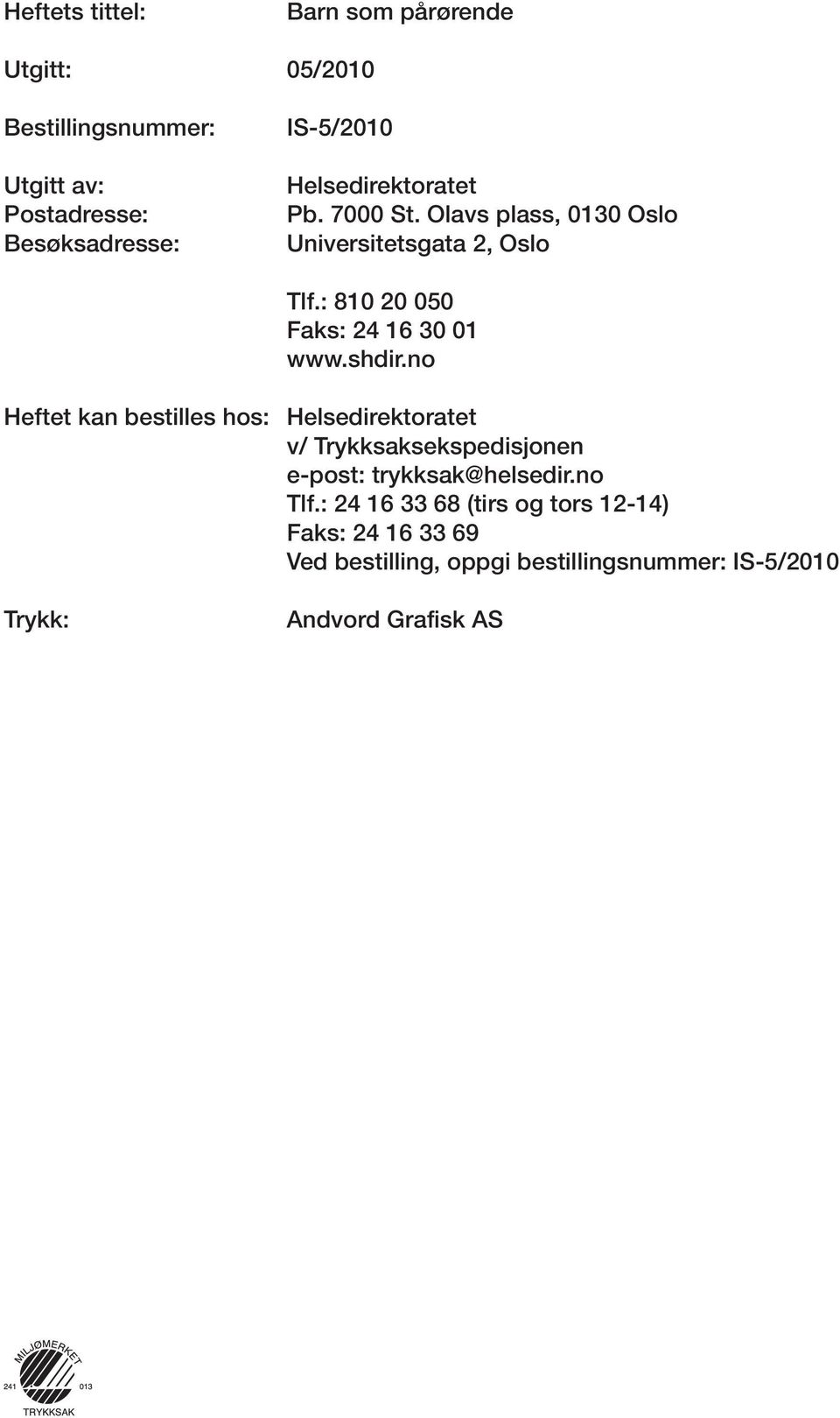 shdir.no Heftet kan bestilles hos: Helsedirektoratet v/ Trykksaksekspedisjonen e-post: trykksak@helsedir.no Tlf.