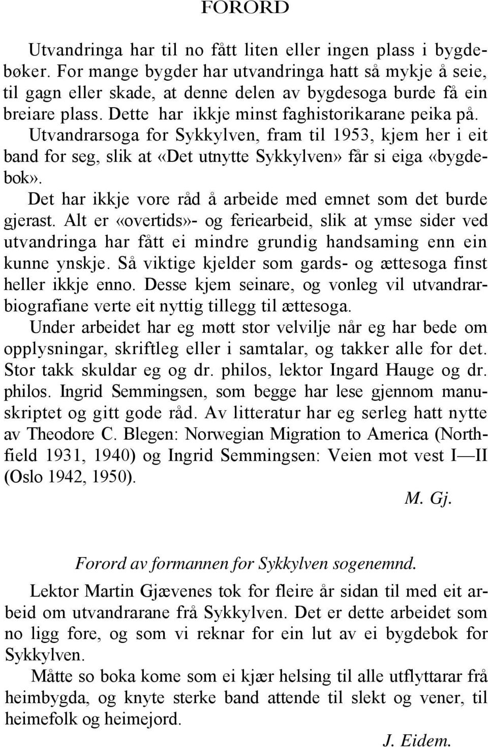 Utvandrarsoga for Sykkylven, fram til 1953, kjem her i eit band for seg, slik at «Det utnytte Sykkylven» får si eiga «bygdebok». Det har ikkje vore råd å arbeide med emnet som det burde gjerast.