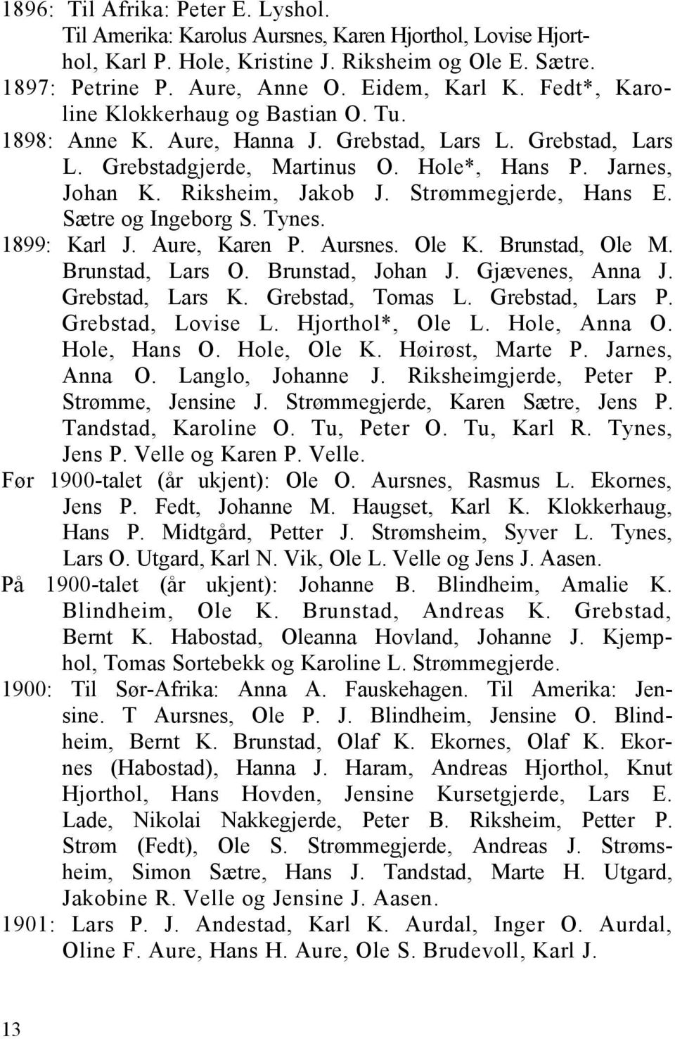Strømmegjerde, Hans E. Sætre og Ingeborg S. Tynes. 1899: Karl J. Aure, Karen P. Aursnes. Ole K. Brunstad, Ole M. Brunstad, Lars O. Brunstad, Johan J. Gjævenes, Anna J. Grebstad, Lars K.