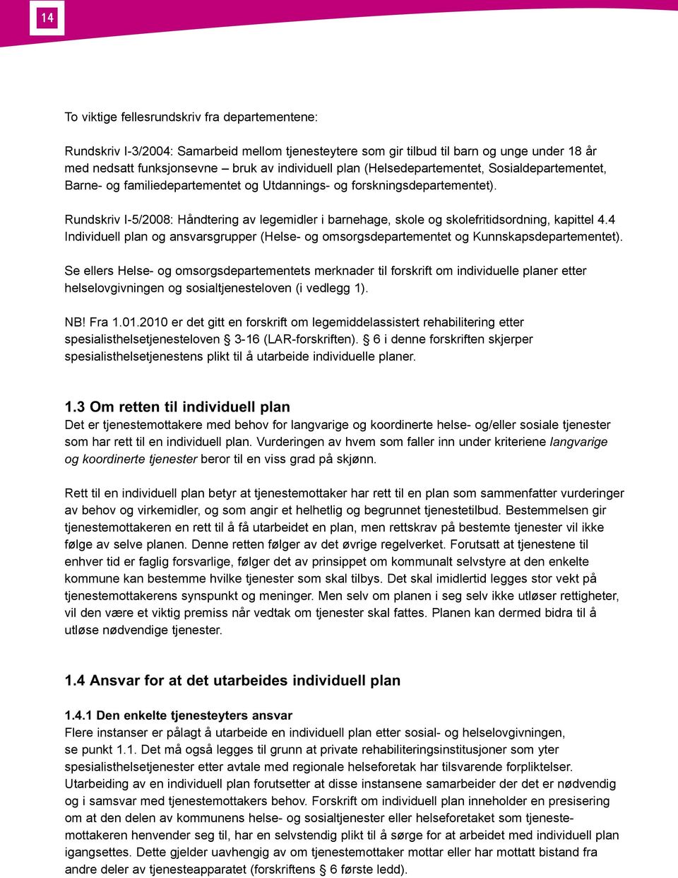 Rundskriv I-5/2008: Håndtering av legemidler i barnehage, skole og skolefritidsordning, kapittel 4.4 Individuell plan og ansvarsgrupper (Helse- og omsorgsdepartementet og Kunnskapsdepartementet).