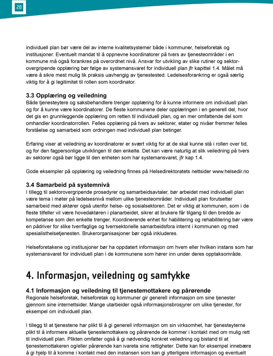 Ansvar for utvikling av slike rutiner og sektor - overgripende opplæring bør følge av systemansvaret for individuell plan jfr kapittel 1.4.