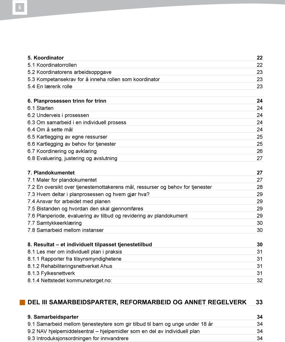 6 Kartlegging av behov for tjenester 25 6.7 Koordinering og avklaring 26 6.8 Evaluering, justering og avslutning 27 7. Plandokumentet 27 7.1 Maler for plandokumentet 27 7.