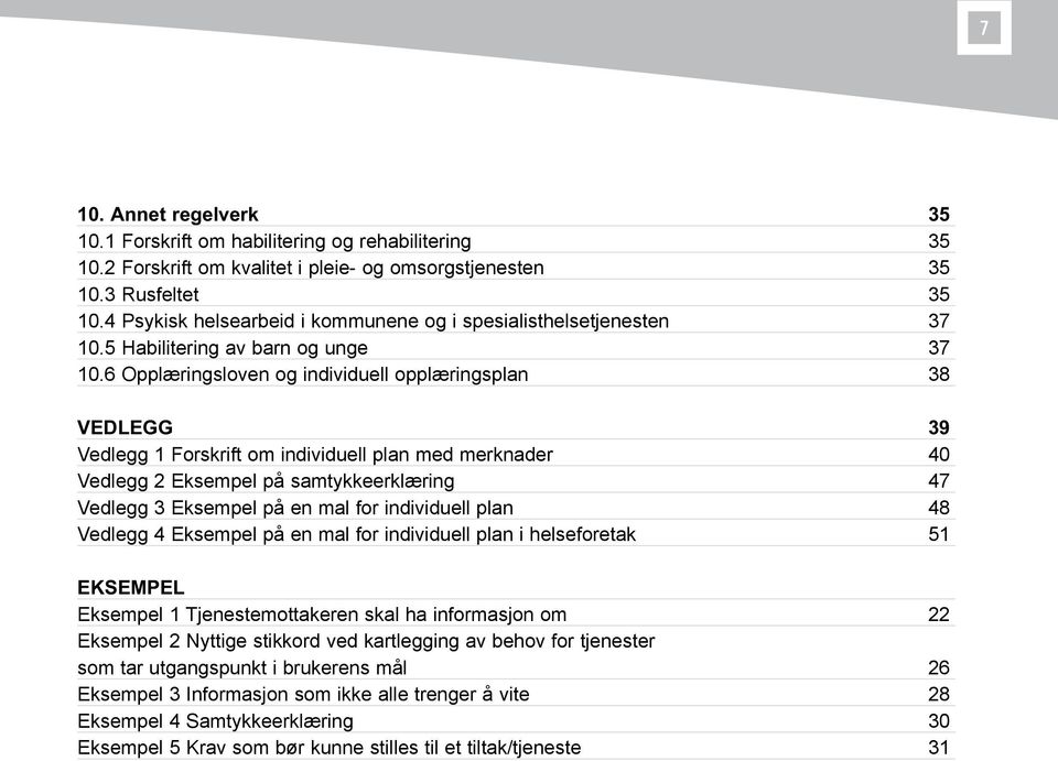 6 Opplæringsloven og individuell opplæringsplan 38 VEDLEGG 39 Vedlegg 1 Forskrift om individuell plan med merknader 40 Vedlegg 2 Eksempel på samtykkeerklæring 47 Vedlegg 3 Eksempel på en mal for