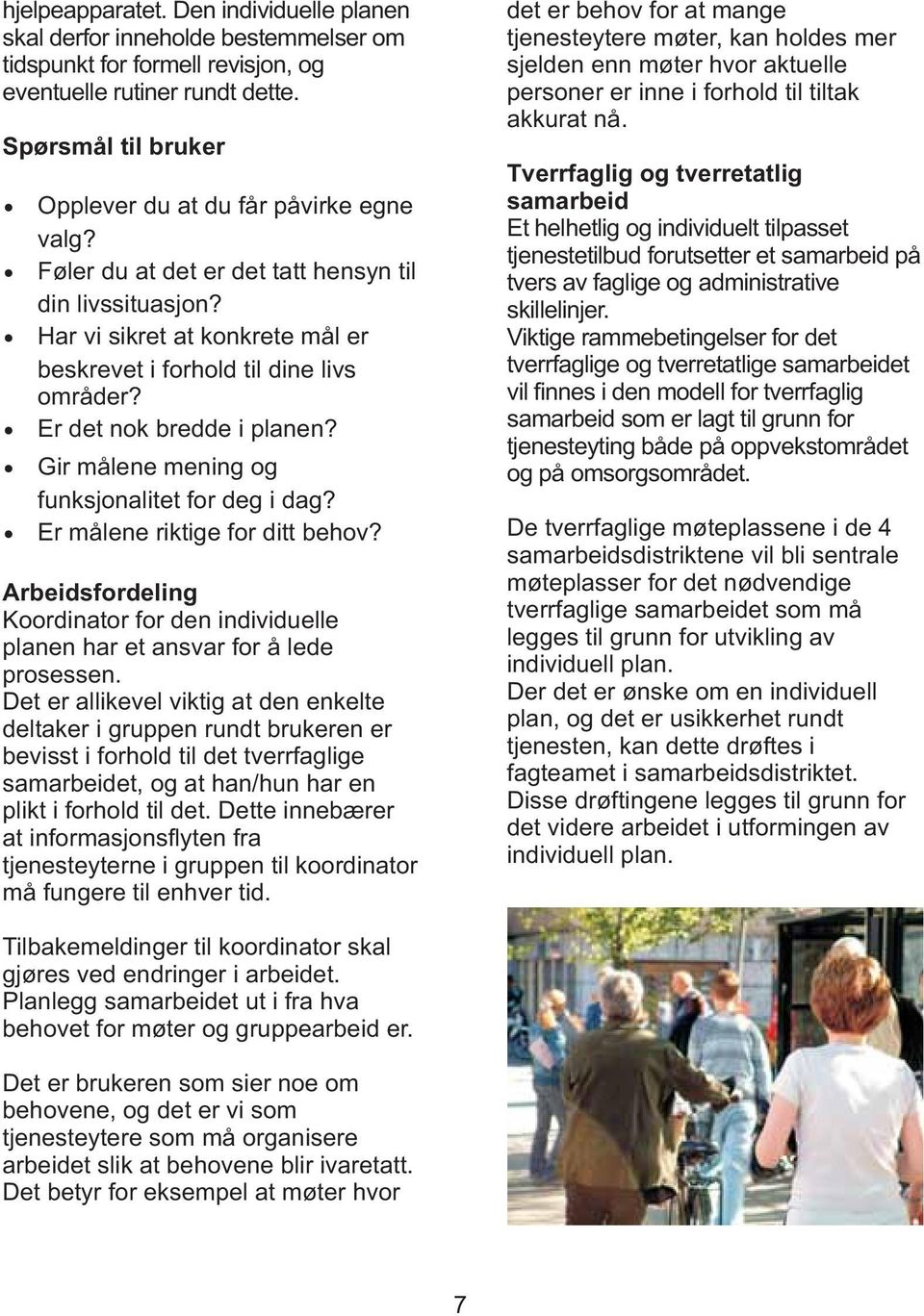 Er det nok bredde i planen? Gir målene mening og funksjonalitet for deg i dag? Er målene riktige for ditt behov?