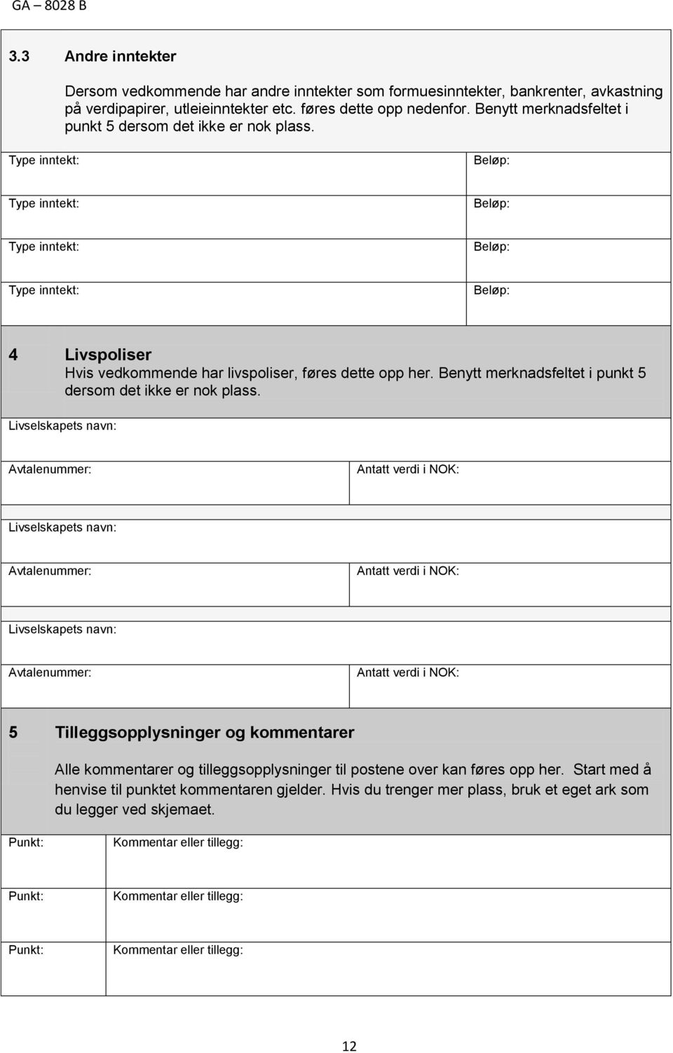 Type inntekt: Beløp: Type inntekt: Beløp: Type inntekt: Beløp: Type inntekt: Beløp: 4 Livspoliser Hvis vedkommende har livspoliser, føres dette opp her.