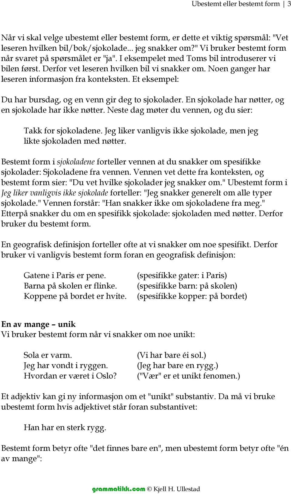 Noen ganger har leseren informasjon fra konteksten. Et eksempel: Du har bursdag, og en venn gir deg to sjokolader. En sjokolade har nøtter, og en sjokolade har ikke nøtter.