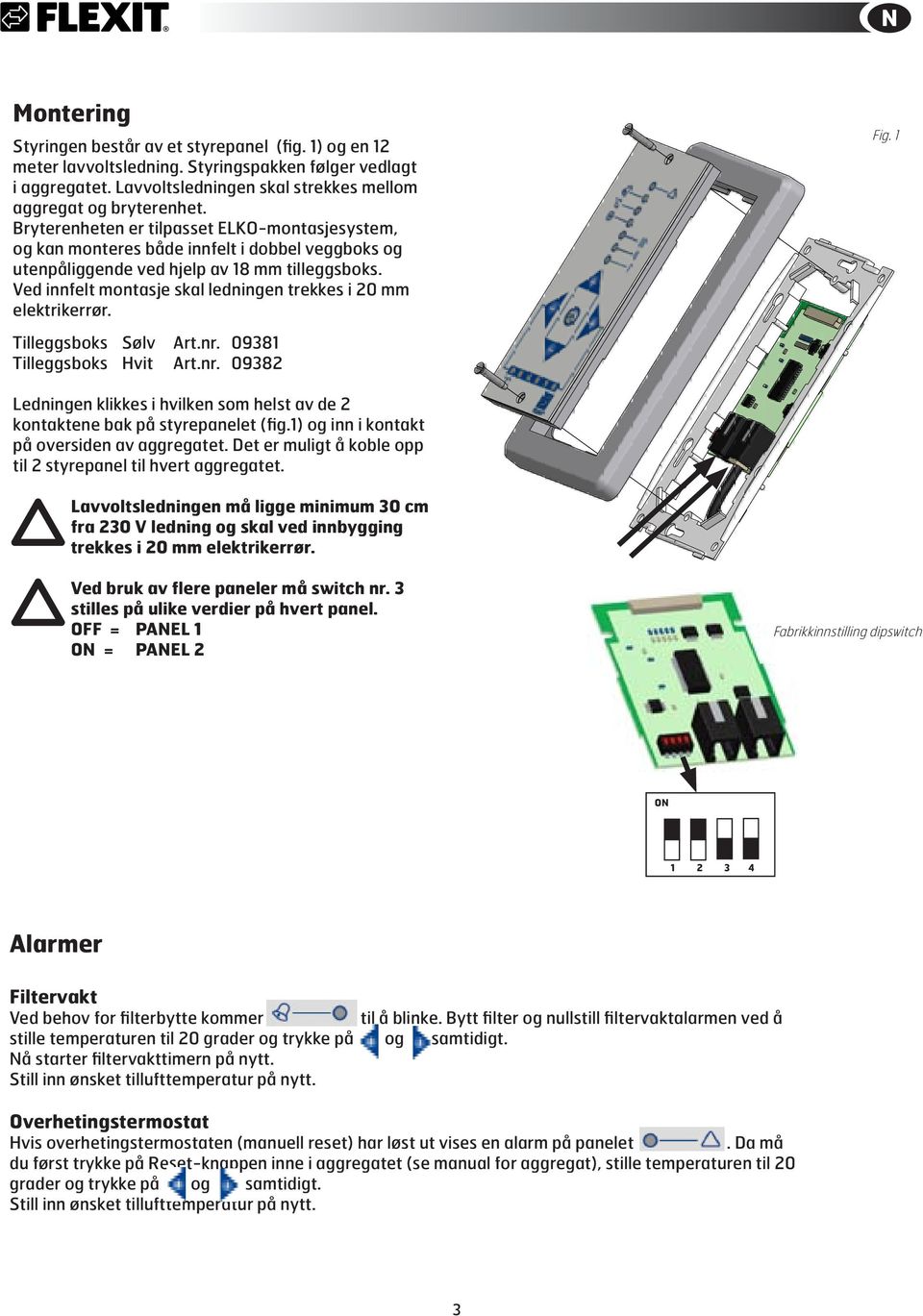 Ved innfelt montasje skal ledningen trekkes i 20 mm elektrikerrør. C Tilleggsboks Sølv Art.nr. 09381 Tilleggsboks Hvit Art.nr. 09382 D Fig.