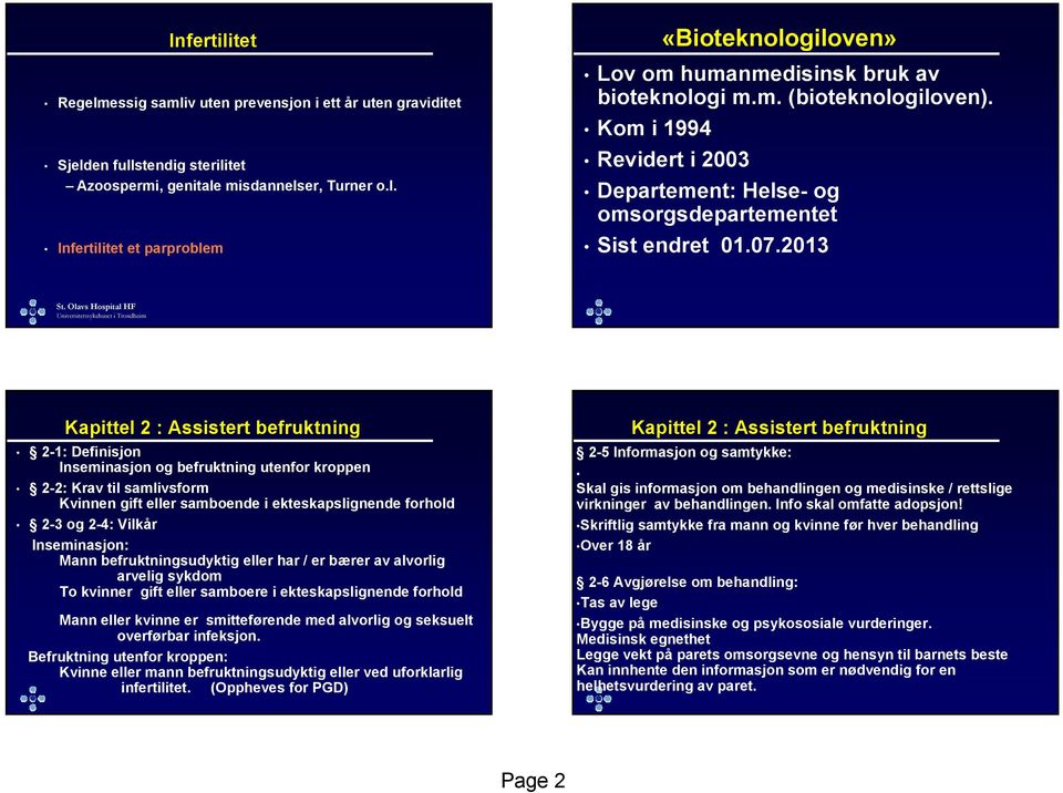 Olavs Hospital HF Universitetssykehuset i Trondheim Kapittel 2 : Assistert befruktning 2-1: Definisjon Inseminasjon og befruktning utenfor kroppen 2-2: Krav til samlivsform Kvinnen gift eller