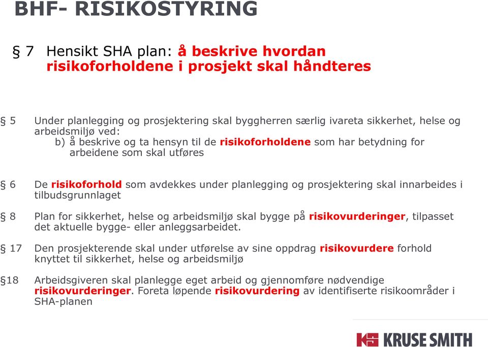 innarbeides i tilbudsgrunnlaget 8 Plan for sikkerhet, helse og arbeidsmiljø skal bygge på risikovurderinger, tilpasset det aktuelle bygge- eller anleggsarbeidet.