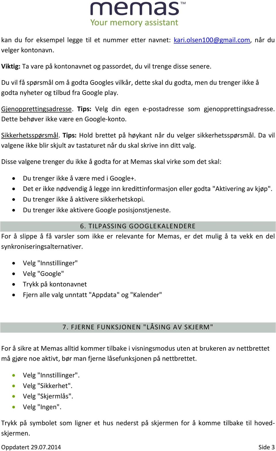 Tips: Velg din egen e-postadresse som gjenopprettingsadresse. Dette behøver ikke være en Google-konto. Sikkerhetsspørsmål. Tips: Hold brettet på høykant når du velger sikkerhetsspørsmål.