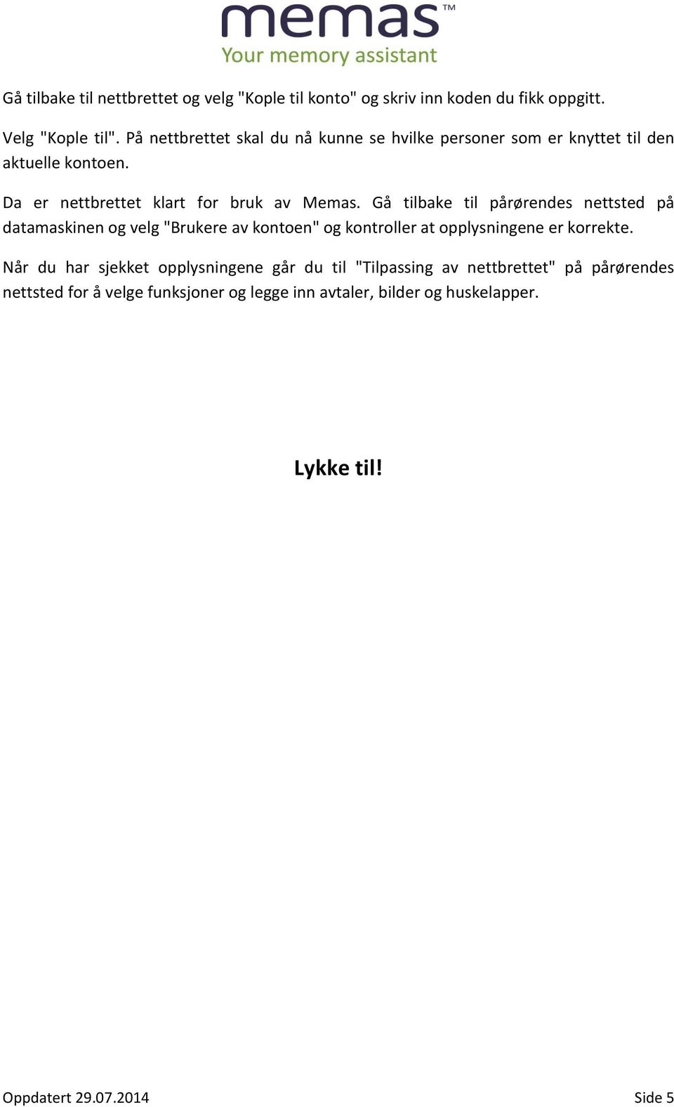 Gå tilbake til pårørendes nettsted på datamaskinen og velg "Brukere av kontoen" og kontroller at opplysningene er korrekte.