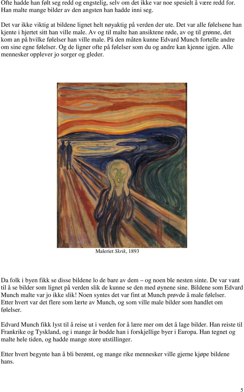 Av og til malte han ansiktene røde, av og til grønne, det kom an på hvilke følelser han ville male. På den måten kunne Edvard Munch fortelle andre om sine egne følelser.