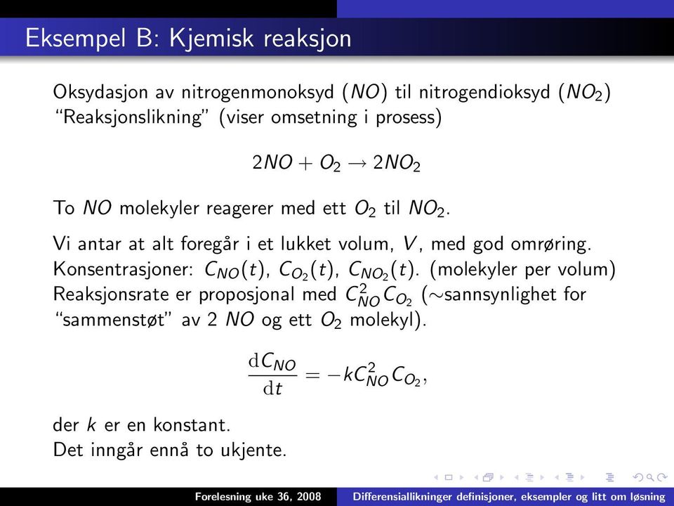 Vi antar at alt foregår i et lukket volum, V, med god omrøring. Konsentrasjoner: C NO (t), C O2 (t), C NO2 (t).