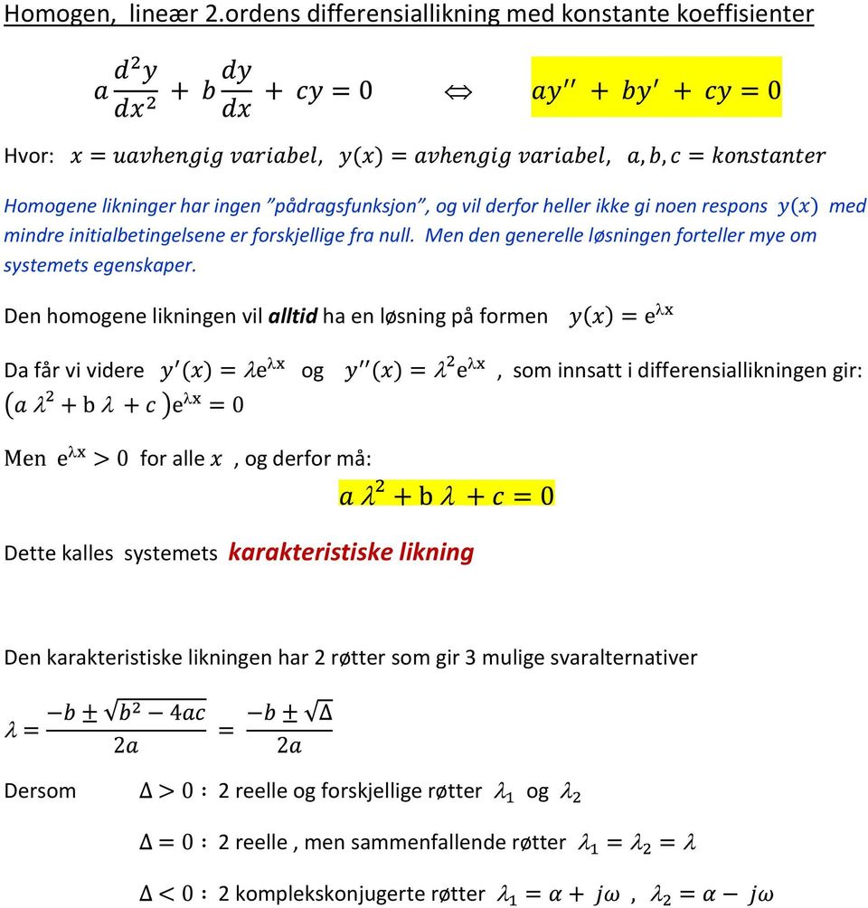 initialbetingelsene er forskjellige fra null. Men den generelle løsningen forteller mye om systemets egenskaper.