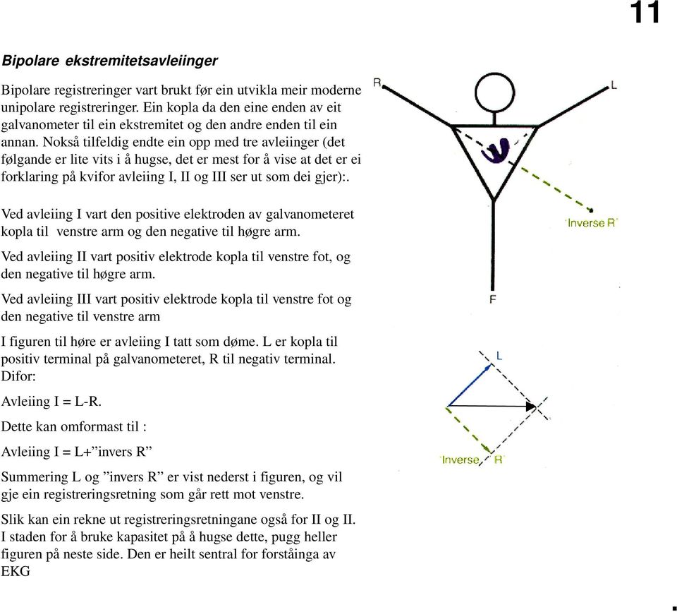 Nokså tilfeldig endte ein opp med tre avleiinger (det følgande er lite vits i å hugse, det er mest for å vise at det er ei forklaring på kvifor avleiing I, II og III ser ut som dei gjer):.