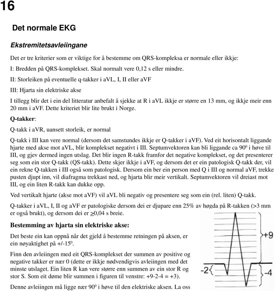 II: Storleiken på eventuelle q-takker i avl, I, II eller avf III: Hjarta sin elektriske akse I tillegg blir det i ein del litteratur anbefalt å sjekke at R i avl ikkje er større en 13 mm, og ikkje