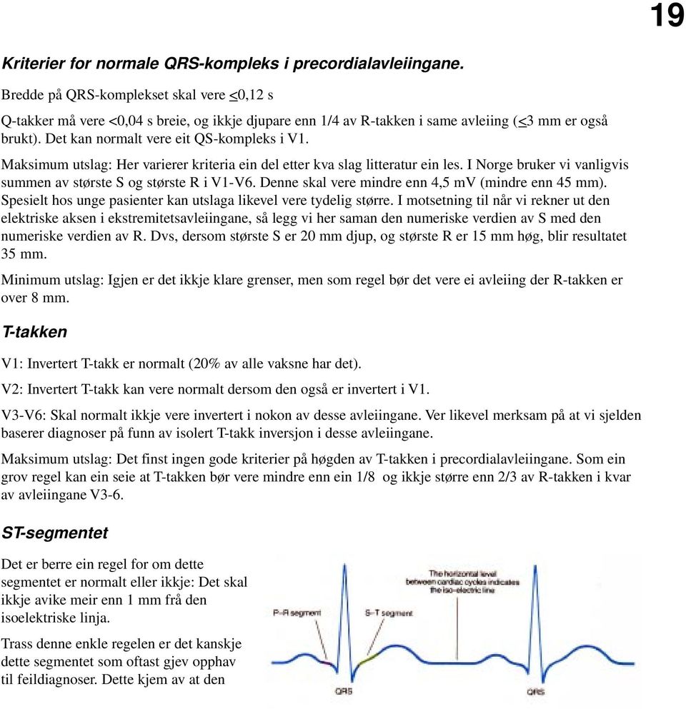 Maksimum utslag: Her varierer kriteria ein del etter kva slag litteratur ein les. I Norge bruker vi vanligvis summen av største S og største R i V1-V6.