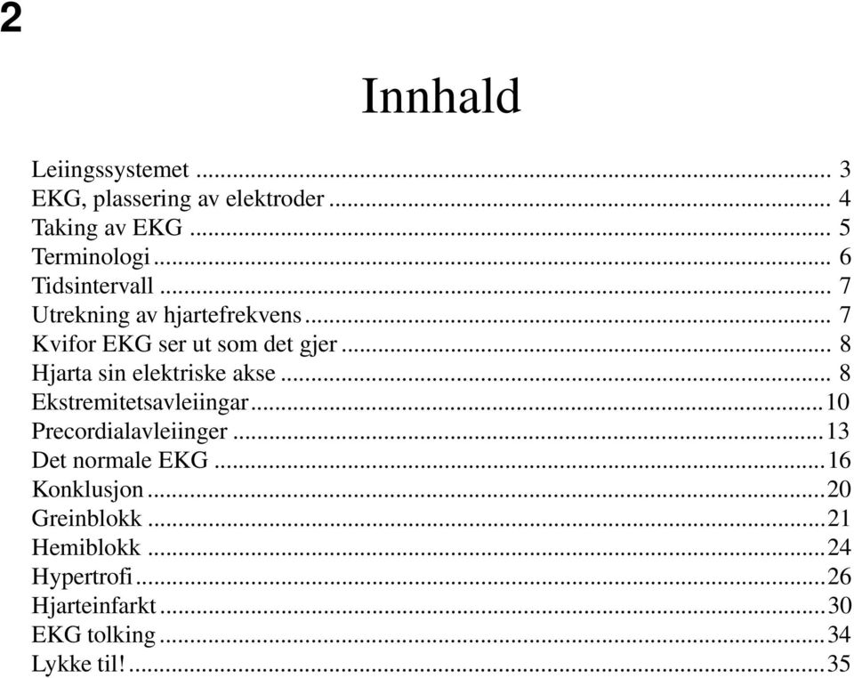 .. 8 Hjarta sin elektriske akse... 8 Ekstremitetsavleiingar...10 Precordialavleiinger.