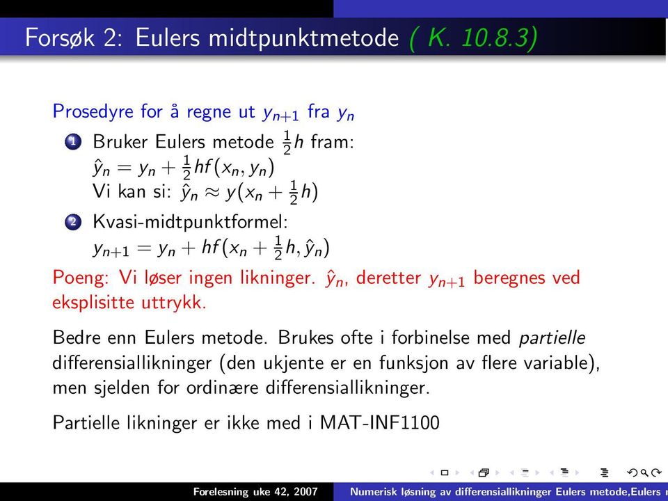 Kvasi-midtpunktformel: y n+1 = y n + hf (x n + 1 2 h,ŷ n) Poeng: Vi løser ingen likninger.