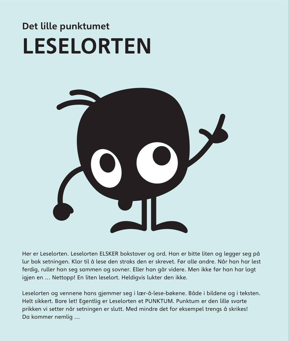 Men ikke før han har lagt igjen en Nettopp! En liten leselort. Heldigvis lukter den ikke. 14 Leselorten og vennene hans gjemmer seg i lær-å-lese-bøkene.