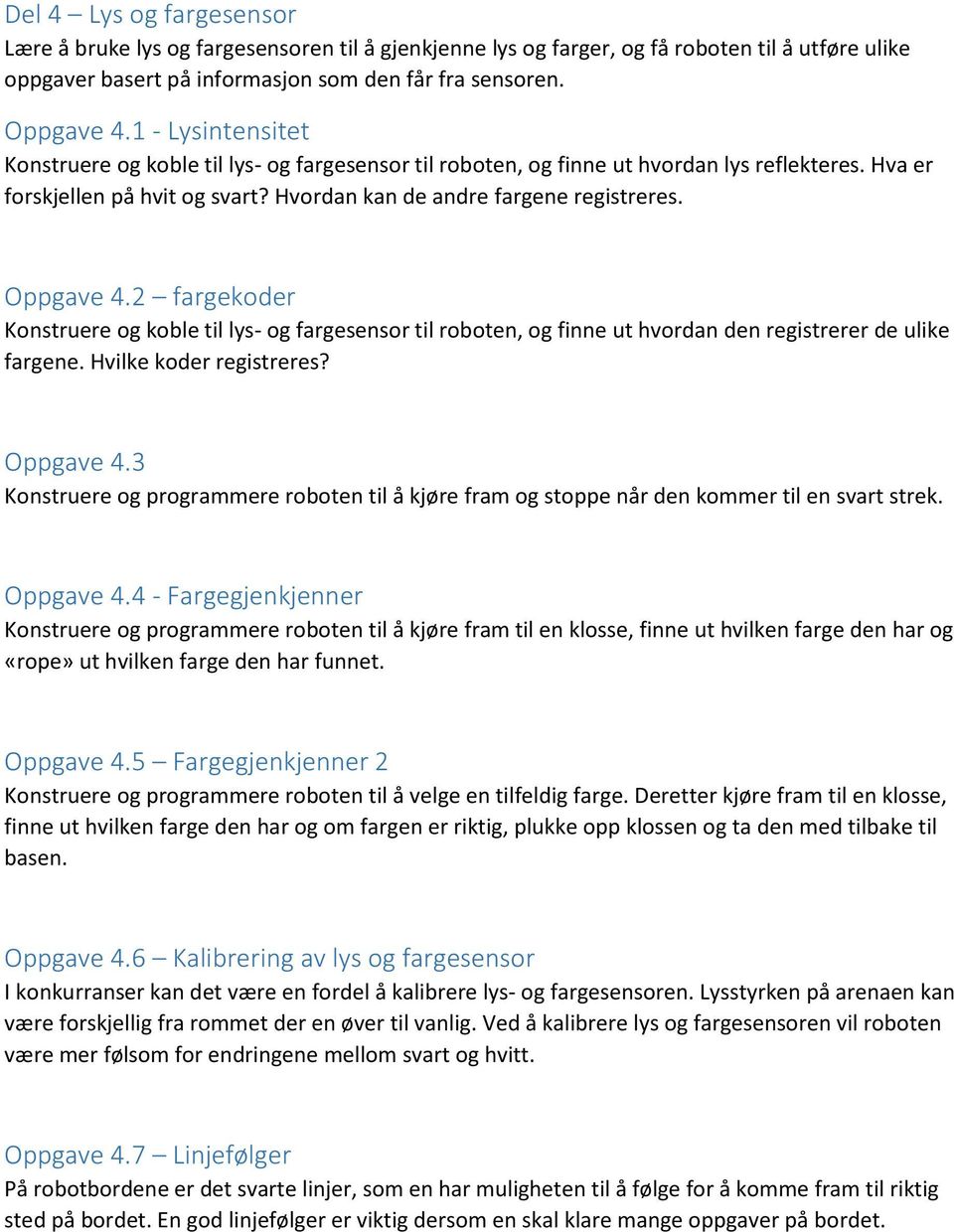 Oppgave 4.2 fargekoder Konstruere og koble til lys- og fargesensor til roboten, og finne ut hvordan den registrerer de ulike fargene. Hvilke koder registreres? Oppgave 4.