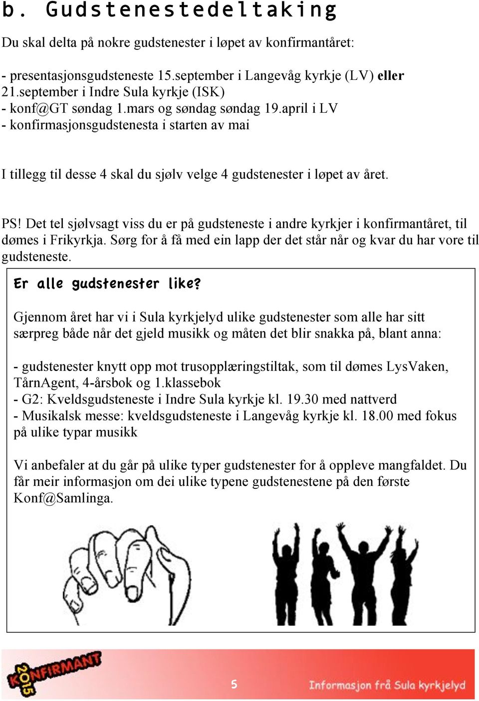 april i LV - konfirmasjonsgudstenesta i starten av mai I tillegg til desse 4 skal du sjølv velge 4 gudstenester i løpet av året. PS!