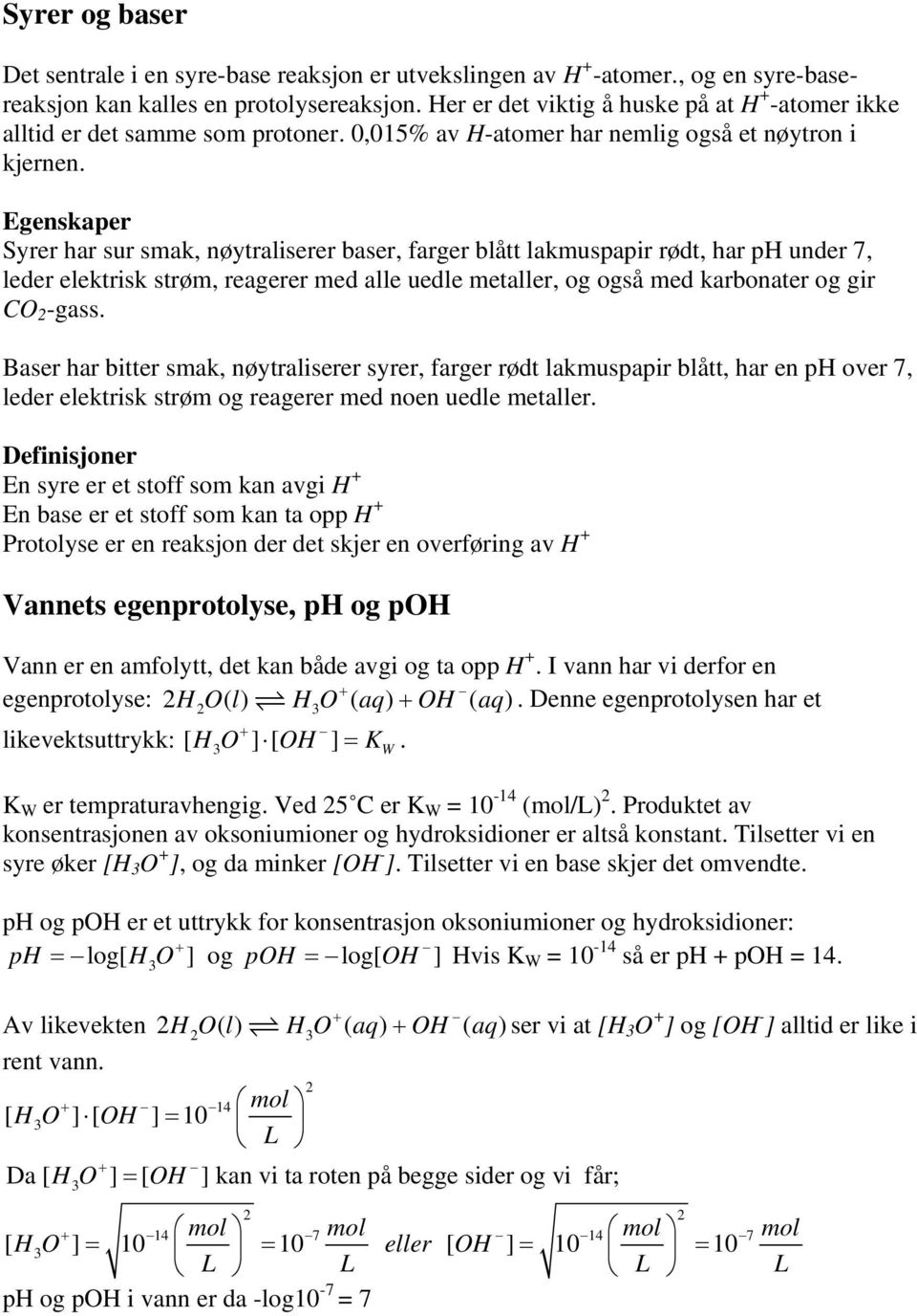 Eenskaper Syrer har sur smak, nøytraliserer baser, farer blått lakmuapir rødt, har ph under 7, leder elektrisk strøm, reaerer med alle uedle metaller, o oså med karbonater o ir CO -ass.