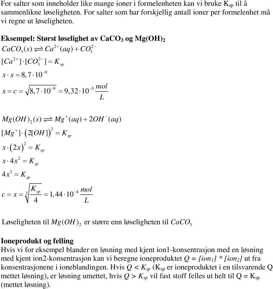 øseliheten til M( OH ) er større enn løseliheten til CaCO Ioneprodukt o fellin Hvis vi for eksempel blander en løsnin med kjent ion1-konsentrasjon med en løsnin med kjent ion-konsentrasjon kan vi