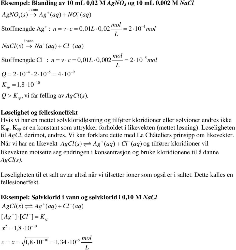 er en konstant som uttrykker forholdet i likevekten (mettet løsnin). øseliheten til ACl, derimot, endres. Vi kan forklare dette med e Châteliers prinsipp om likevekter.