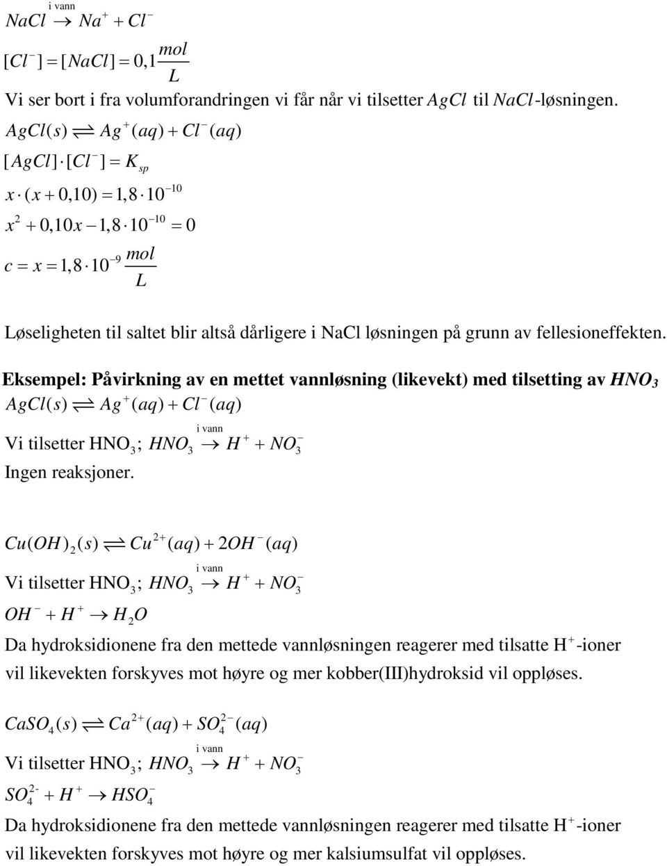 Eksempel: Påvirknin av en mettet vannløsnin (likevekt) med tilsettin av HNO ACl( s) A ( aq) Cl ( aq) Vi tilsetter HNO ; Inen reaksjoner.
