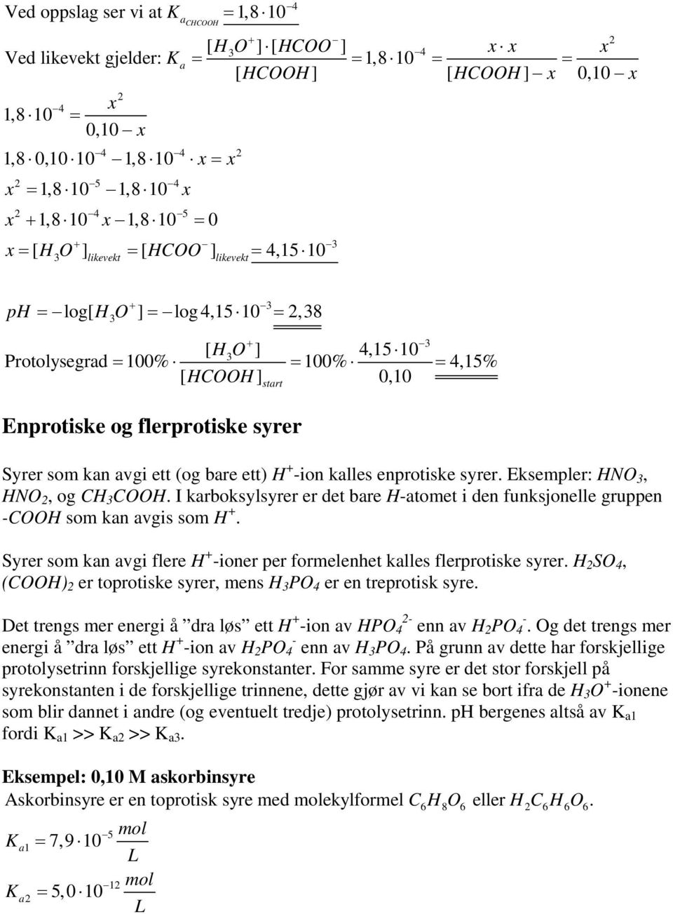 ett) H -ion kalles enprotiske syrer. Eksempler: HNO, HNO, o CH COOH. I karboksylsyrer er det bare H-atomet i den funksjonelle ruppen -COOH som kan avis som H.