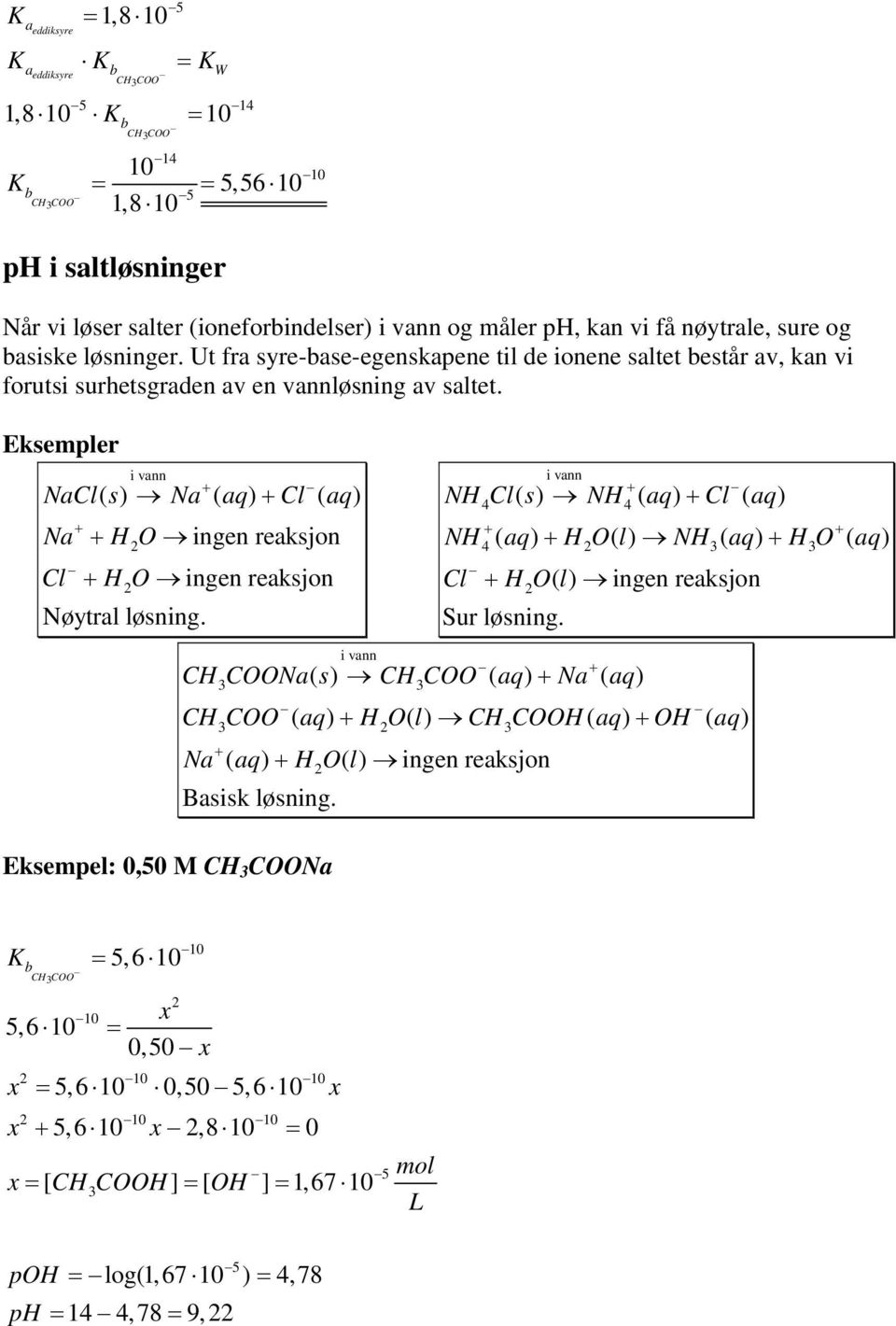 Eksempler NaCl() s Na ( aq) Cl ( aq) Na Cl H O inen reaksjon H O inen reaksjon Nøytral løsnin. NH Cl( s) NH ( aq) Cl ( aq) NH ( aq) H O( l) NH ( aq) H O ( aq) Cl H O( l) inen reaksjon Sur løsnin.