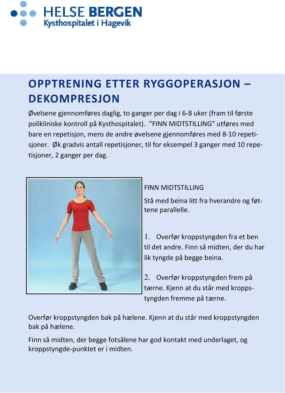 Øk gradvis antall repetisjoner, til for eksempel 3 ganger med 10 repetisjoner, 2 ganger per dag. FINN MIDTSTILLING Stå med beina litt fra hverandre og føttene parallelle. 1. Overfør kroppstyngden fra et ben til det andre.