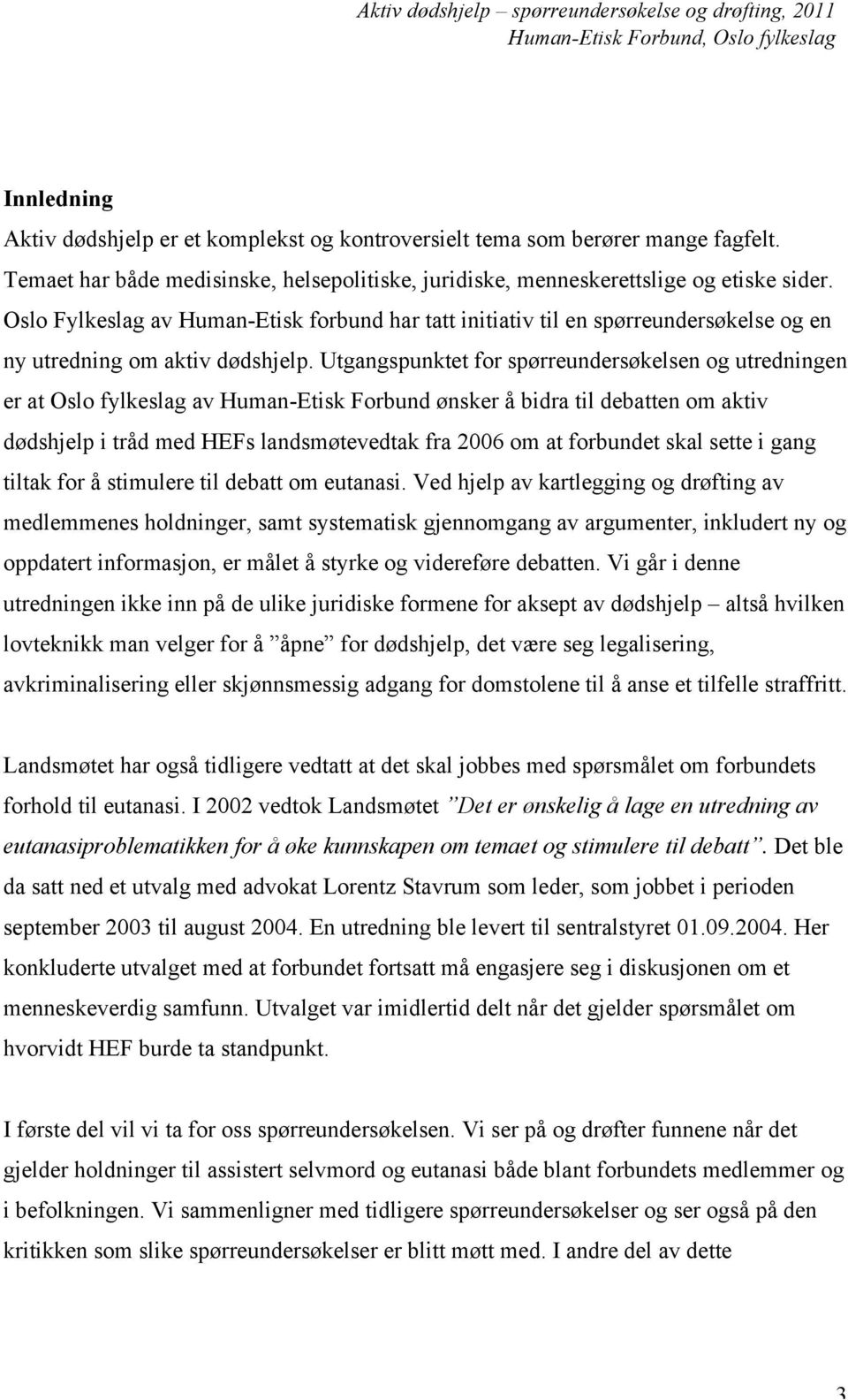 Utgangspunktet for spørreundersøkelsen og utredningen er at Oslo fylkeslag av Human-Etisk Forbund ønsker å bidra til debatten om aktiv dødshjelp i tråd med HEFs landsmøtevedtak fra 2006 om at
